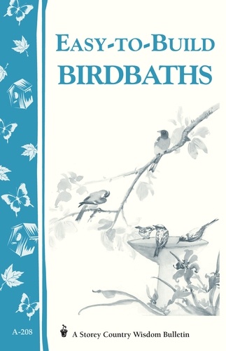 Easy-to-Build Birdbaths. Storey's Country Wisdom Bulletin A-208