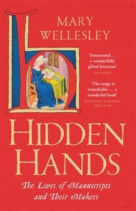 Mary Wellesley - Hidden Hands - The Lives of Manuscripts and Their Makers.