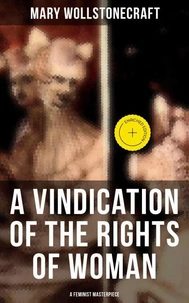 A Vindication of the Rights of Woman (A Feminist Masterpiece)