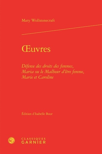 Oeuvres. Défense des droits des femmes, Maria ou le Malheur d'être femme, Marie et Caroline