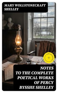 Notes to the Complete Poetical Works of Percy Bysshe Shelley