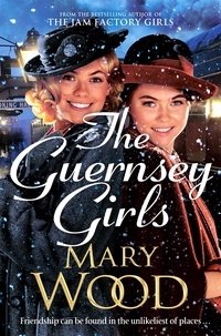 Mary Wood - The Guernsey Girls - A heartwarming historical novel from the bestselling author of The Jam Factory Girls.