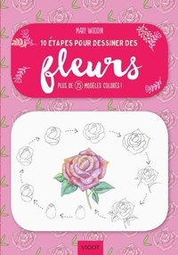 Mary Woodin - 10 étapes pour dessiner des fleurs - Plus de 75 modèles colorés !.