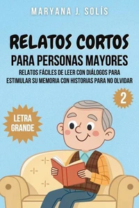 Relatos Cortos Para Personas Mayores: Relatos Fáciles De Leer Con Diálogos Para Estimular Su Memoria Con Historias Para No Olvidar