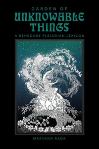 Garden of Unknowable Things: A Renegade Pleiadian Lexicon