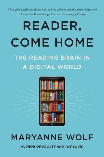 Maryanne Wolf - Reader, Come Home - The Reading Brain in a Digital World.