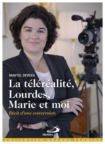 Maryel Devera - La téléréalité, Lourdes, Marie et moi... - Récit d'une conversion.