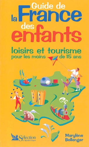 Marylène Bellenger - Guide de la France des enfants - Loisirs et tourisme pour les moins de 15 ans.