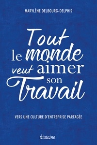 Marylène Delbourg-Delphis - Tout le monde veut aimer son travail - Vers une culture d'entreprise partagée.