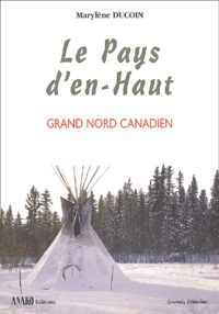 Marylène Ducoin - Le Pays D'En-Haut. Grand Nord Canadien.