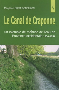 Marylène Soma Bonfillon - Le Canal de Craponne - Un exemple de maîtrise de l'eau en Provence occidentale 1554-1954.