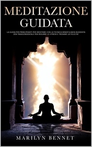  Marylin Bennet - Meditazione Guidata: La Guida per Principianti per Meditare con la Tecnica Mindfulness Buddista Zen Trascendentale per Ridurre lo Stress e Trovare la Felicità - Ancient Wisdom, #2.