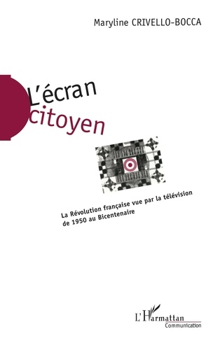 L'Ecran Citoyen. La Revolution Francaise Vue Par La Television De 1950 Au Bicentenaire