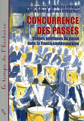 Maryline Crivello et Patrick Garcia - Concurrence des passés - Usages politiques du passé dans la France contemporaine.