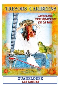 Maryline Lemoye - Trésors caribéens avec Maryline l'exploratrice - Volume 1, Les saintes.