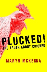 Maryn McKenna - Plucked! - The Truth About Chicken.