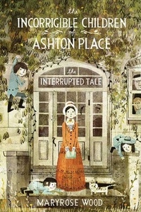 Maryrose Wood et Eliza Wheeler - The Incorrigible Children of Ashton Place: Book IV - The Interrupted Tale.