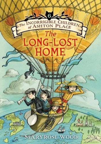 Maryrose Wood et Eliza Wheeler - The Incorrigible Children of Ashton Place: Book VI - The Long-Lost Home.