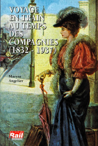 Maryse Angelier - Voyage en train au temps des compagnies, 1832-1937.