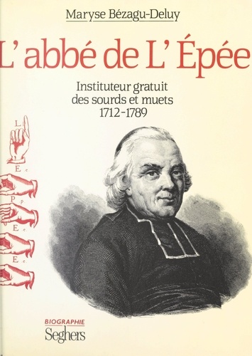 L'abbé de l'Épée. Instituteur gratuit des sourds et muets, 1712-1789