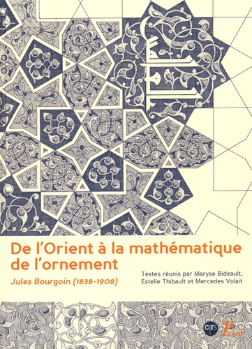 Maryse Bideault et Estelle Thibault - De l'Orient à la mathématique de l'ornement - Jules Bourgoin (1838-1908).