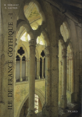 Maryse Bideault et Claudine Lautier - Ile-de-France gothique - Volume 1, Les églises de la vallée de l'Oise et du Beauvaisis.
