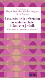 Maryse Bonnefoy et Cécile Garrigues - Le succès de la prévention en santé familiale, infantile et juvénile - Comment en prendre la mesure ?.