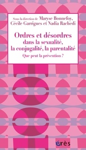 Maryse Bonnefoy et Cécile Garrigues - Ordres et désordres dans la sexualité, la conjugalité, la parentalité - Que peut la prévention ?.