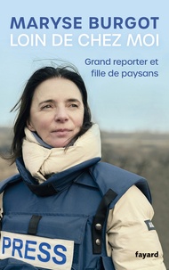 Maryse Burgot - Loin de chez moi - Grand reporter et fille de paysan.