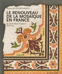 Maryse de Stefano Andrys - Le renouveau de la mosaïque en France - Un demi-siècle d'histoire, 1875-1914.