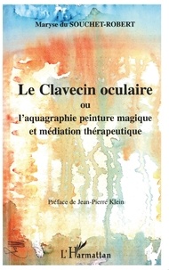 Maryse du Souchet-Robert - Le Clavecin Oculaire Ou L'Aquagraphie Peinture Magique Et Mediation Therapeutique.