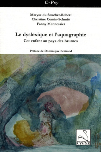 Maryse du Souchet-Robert et Christine Comin-Schmitt - Le dyslexique et l'aquagraphie - Cet enfant au pays des brumes.