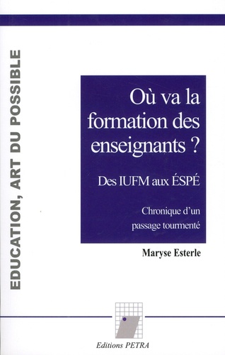 Maryse Esterle - Où va la formation des enseignants ? Des IUFM aux ESPE - Chronique d'un passage tourmenté.