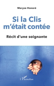 Maryse Honoré - Si la Clis m'était contée - Récit d'une soignante.