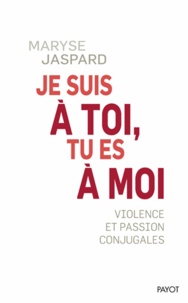 Maryse Jaspard - Je suis à toi, tu es à moi - Violence et passion conjugale.