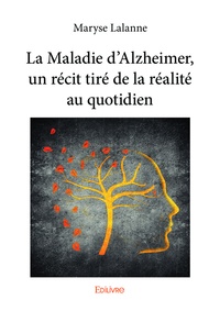 Maryse Lalanne - La maladie d'alzheimer, un récit tiré de la réalité au quotidien.