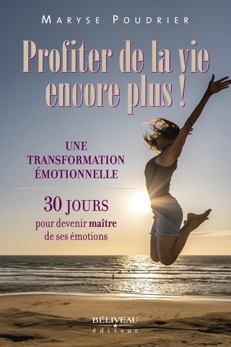  Maryse Poudrier - Profiter de la vie encore plus! - Une transformation émotionnelle: 30 jours pour devenir maître de ses émotions.