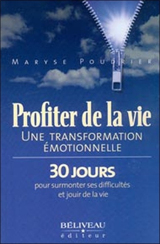 Maryse Poudrier - Profiter de la vie - Une transformation émotionnelle, 30 jours pour surmonter ses difficultés et jouir de la vie.