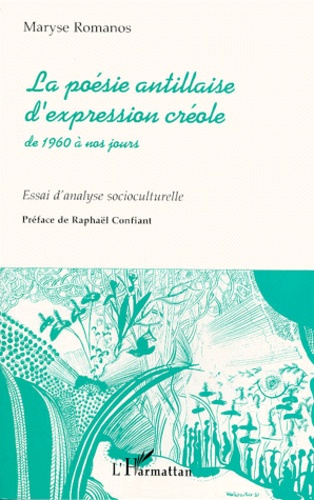 Maryse Romanos - La Poesie Antillaise D'Expression Creole De 1960 A Nos Jours. Essai D'Analyse Socioculturelle.