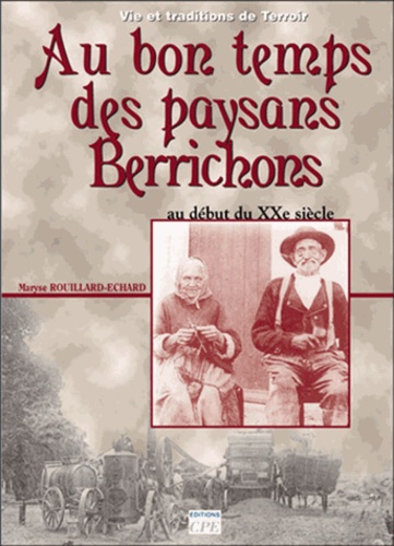 Maryse Rouillard-Echard - Au bon temps des paysans en Berry - Au début du XXe siècle.