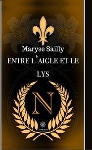 Maryse Sailly - Entre l'aigle et le lys.