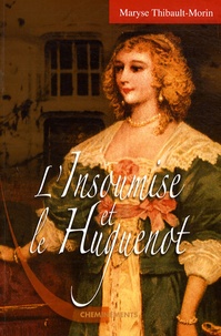 Maryse Thibault-Morin - L'insoumise et le huguenot.