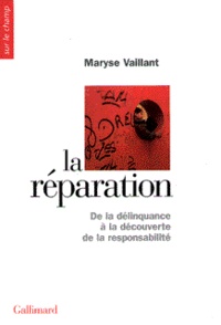 Maryse Vaillant - La réparation - De la délinquance à la découverte de la responsabilité.