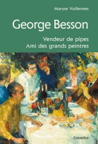 Maryse Vuillermet - George Besson - Vendeur de pipes. Ami des grands peintres.