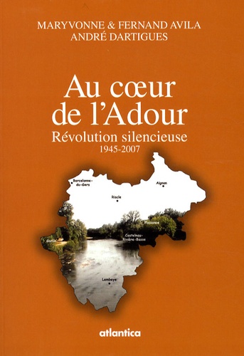 Maryvonne Avila et Fernand Avila - Au coeur de l'Adour - Révolution silencieuse, 1945-2007.