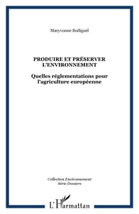 Maryvonne Bodiguel - Produire et préserver l'environnement - Quelles réglementations pour l'agriculture européenne.