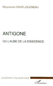 Maryvonne David-Jougneau - Antigone ou L'aube de la dissidence.