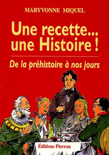Maryvonne Miquel - Une Recette... Une Histoire ! De La Prehistoire A Nos Jours.