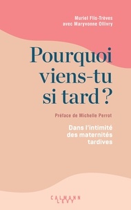 Maryvonne Ollivry et Muriel Flis-Trèves - Pourquoi viens-tu si tard ? - Dans l'intimité des maternités tardives.