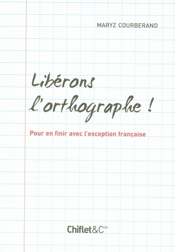 Maryz Courberand - Libérons l'orthographe ! - Pour en finir avec l'exception française.